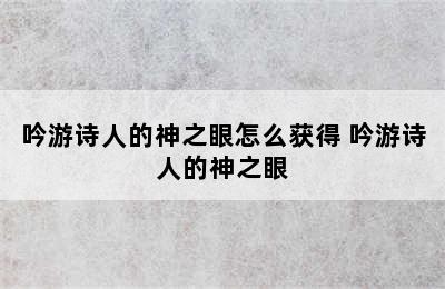 吟游诗人的神之眼怎么获得 吟游诗人的神之眼